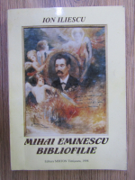 Ion Iliescu - Mihai Eminescu: bibliofilie