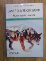Anticariat: James Oliver Curwood - Kazan, regele nordului