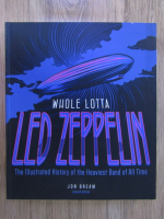 Jon Bream - Whole lotta Led Zeppelin. The illustrated history of the heaviest band of all time