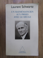 Laurent Schwartz - Un mathematicien aux prises avec le siecle