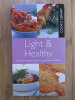 Anticariat: Light and healthy. Over 60 simple recipes for great home cooking