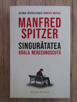 Manfred Spitzer - Singuratatea, boala nerecunoscuta