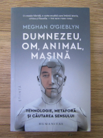Meghan O Gieblyn - Dumnezeu, om, animal, masina