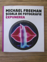 Michael Freeman - Scoala de fotografie. Expunerea