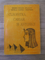 Anticariat: Mioara Ciurezu Balcaciu, Vergiliu Ciurezu Argetoaia - Cleopatra, Caesar si Antonius