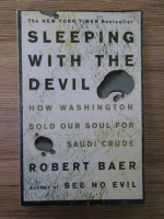 Anticariat: Robert Baer - Sleeping with the devil. How Washington sold our soul for Saudi crude