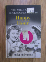 Anticariat: Ada Adverse - The Mill's and boon modern girl's guide to Happy hour