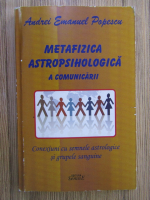 Anticariat: Andrei Emanuel Popescu - Metafizica astropsihologica a comunicarii. Conexiuni cu semnele astrologice si grupele sanguine
