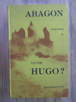 Anticariat: Aragon - Avez-vous lu Victor Hugo?