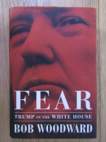 Anticariat: Bob Woodward - Fear. Trump in the White House