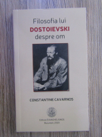 Constantine Cavarnos - Filosofia lui Dostoievski despre om