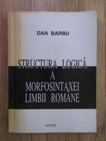 Anticariat: Dan Barbu - Structura logica a morfosintaxei limbii romane