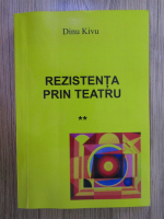 Dinu Kivu - Rezistenta prin teatru (volumul 2)