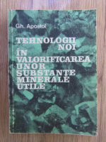 Anticariat: Gheorghe Apostol - Tehnologii noi in valorificareaunor substante minerale utile