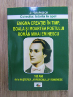 Ion D. Parvanescu - Enigma creatiei in timp, boala si moartea poetului roman Mihai Eminescu