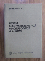 Ion M. Popescu - Teoria electromagnetica macroscopica a luminii
