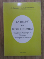 Anticariat: J. C. Dragan, M. C. Demetrescu - Entropy and bioeconomics. The new paradigm of Nicholas Georgescu-Roegen