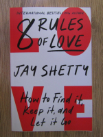 Jay Shetty - 8 rules of love. How to find it, keep it, and let it go