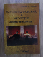 Anticariat: Lucian I. Vaceanu - In dulcea capcana a seductiei. Confesiunile unei informatoare