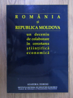 Anticariat: Nicolae Belli - Romania si Republica Moldova, un deceniu de colaborare in cercetarea stiintifica economica