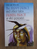 Oscar Wilde - The happy prince and other tales. Printul fericit si alte povestiri (editie bilingva)