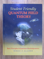 Anticariat: Robert D. Klauber - Student friendly quantum field theory