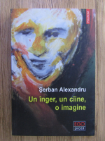 Anticariat: Serban Alexandru - Un inger, un ciine, o imagine