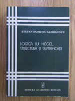 Anticariat: Stefan Dominic Georgescu - Logica lui Hegel, structura si semnificatii