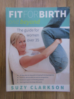 Anticariat: Suzy Clarkson - Fit for birth and beyond. Guide for women over 35