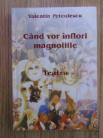 Anticariat: Valentin Petculescu - Cand vor inflori magnoliile. Teatru