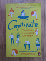 Anticariat: Vanessa Van Edwards - Captivate. The science of succeeding with people