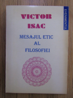 Victor Isac - Mesajul etic al filosofiei