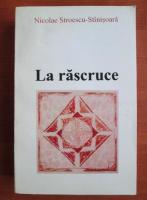 Nicolae Stroescu-Sfanisoara - La rascruce