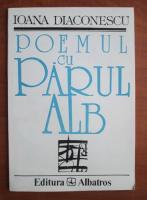 Ioana Diaconescu - Poemul cu parul alb