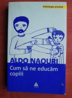 Anticariat: Aldo Naouri - Cum sa ne educam copiii