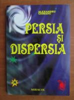 Alexandru Ciobanu - Persia si Dispersia