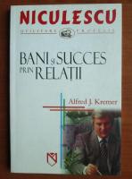 Alfred J. Kremer - Bani si succes prin relatii