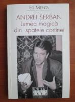 Andrei Serban - Lumea magica din spatele cortinei