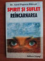 Anticariat: Aurel Popescu Balcesti - Spirit si suflet. Reincarnarea