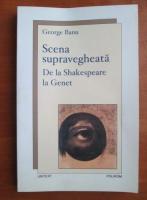 George Banu - Scena supravegheata de la Shakespeare la Genet