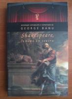 George Banu - Shakespeare, lumea-i un teatru