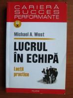 Michael A. West - Lucrul in echipa. Lectii practice