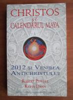 Robert Powell - Christos si calendarul Maya. 2012 si venirea antichristului