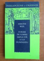 Simone Weil - Forme de iubire implicita a lui Dumnezeu