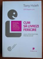 Tony Hsieh - Cum sa livrezi fericire