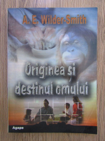 Anticariat: A. E. Wilder Smith - Originea si destinul omului