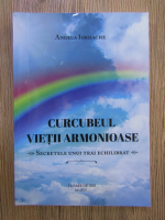 Anticariat: Angela Iordache - Curcubeul vietii armonioase. Secretele unui trai echilibrat