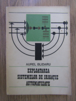 Anticariat: Aurel Blidaru - Exploatarea sistemelor de irigatie automatizate