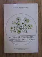 Carol Karacsonyi - Flora si vegetatia Judetului Satu Mare