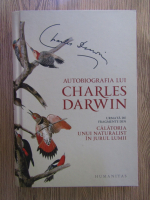 Charles Darwin - Autobiografia lui Charles Darwin. Calatoria unui naturalist in jurul lumii